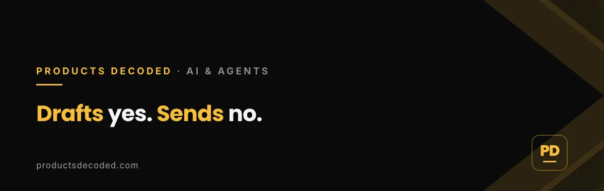 Drafts Yes, Sends No. The Only Agent Guardrail That Survived a Year. · Products Decoded